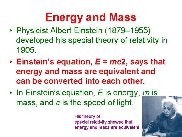 Energy and Mass • Physicist Albert Einstein (1879– 1955) developed his special theory of
