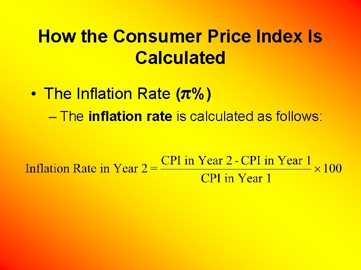 How the Consumer Price Index Is Calculated • The Inflation Rate (π%) – The