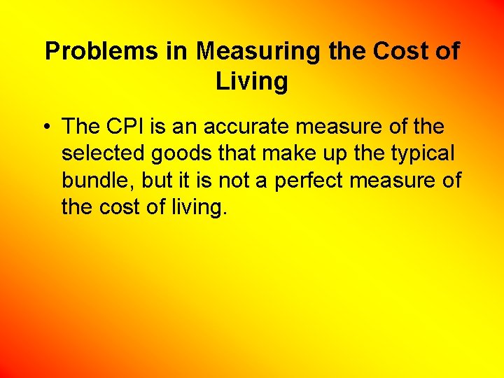 Problems in Measuring the Cost of Living • The CPI is an accurate measure