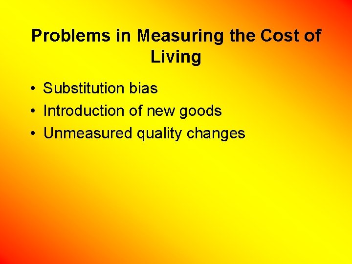 Problems in Measuring the Cost of Living • Substitution bias • Introduction of new