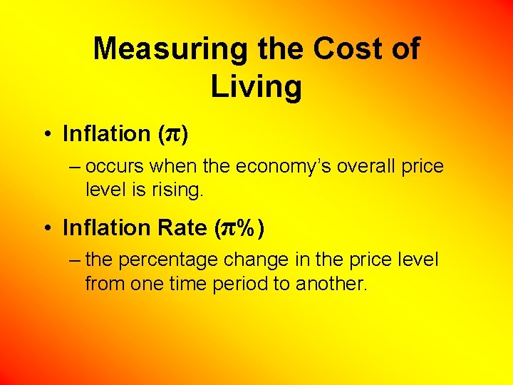 Measuring the Cost of Living • Inflation (π) – occurs when the economy’s overall