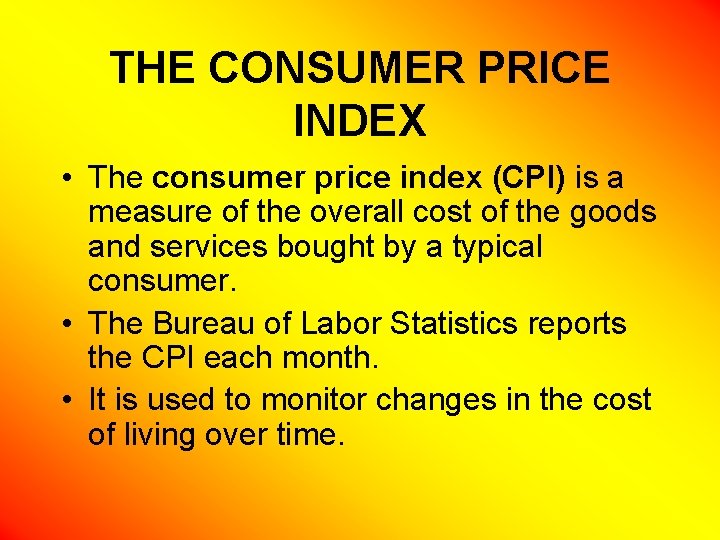 THE CONSUMER PRICE INDEX • The consumer price index (CPI) is a measure of