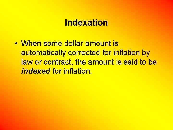 Indexation • When some dollar amount is automatically corrected for inflation by law or