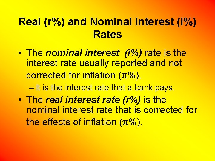 Real (r%) and Nominal Interest (i%) Rates • The nominal interest (i%) rate is