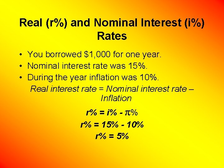 Real (r%) and Nominal Interest (i%) Rates • You borrowed $1, 000 for one