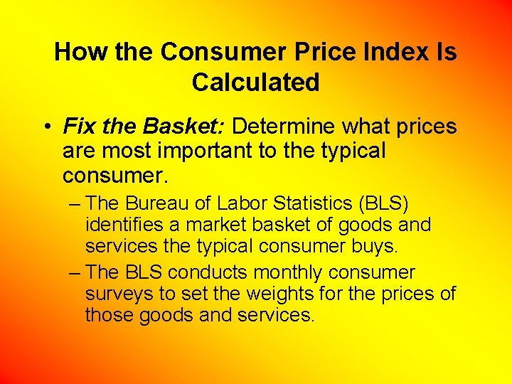 How the Consumer Price Index Is Calculated • Fix the Basket: Determine what prices