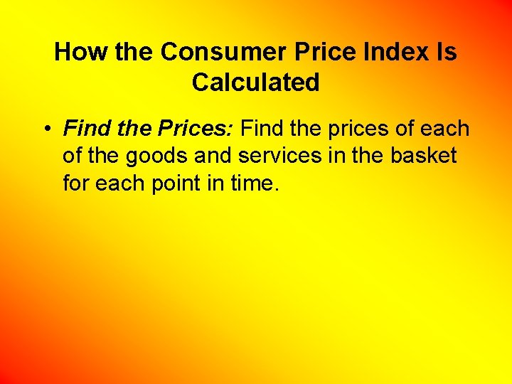 How the Consumer Price Index Is Calculated • Find the Prices: Find the prices