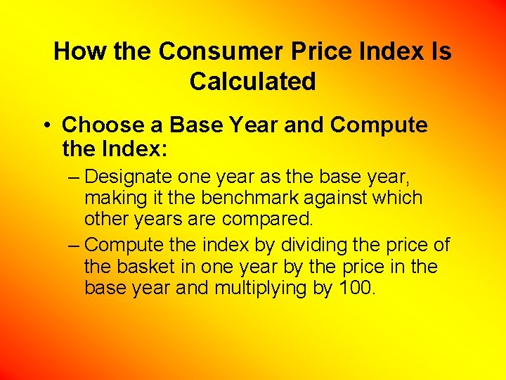 How the Consumer Price Index Is Calculated • Choose a Base Year and Compute