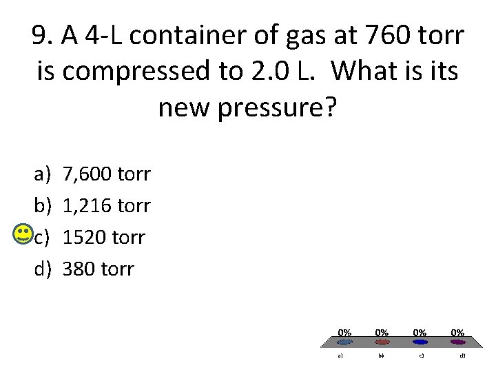 9. A 4 -L container of gas at 760 torr is compressed to 2.