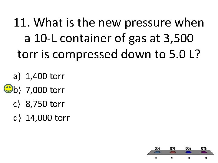 11. What is the new pressure when a 10 -L container of gas at