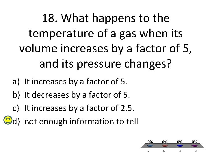 18. What happens to the temperature of a gas when its volume increases by