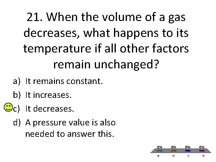 21. When the volume of a gas decreases, what happens to its temperature if