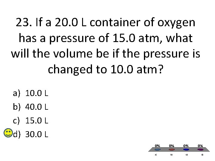 23. If a 20. 0 L container of oxygen has a pressure of 15.