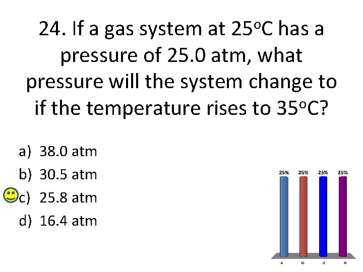 24. If a gas system at 25 o. C has a pressure of 25.