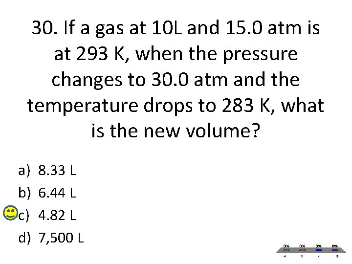 30. If a gas at 10 L and 15. 0 atm is at 293