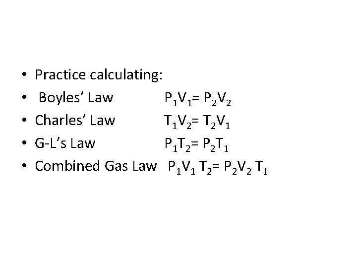  • • • Practice calculating: Boyles’ Law P 1 V 1 = P