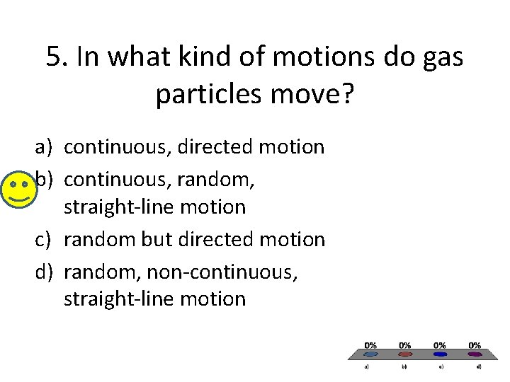 5. In what kind of motions do gas particles move? a) continuous, directed motion
