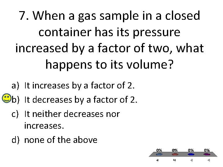 7. When a gas sample in a closed container has its pressure increased by