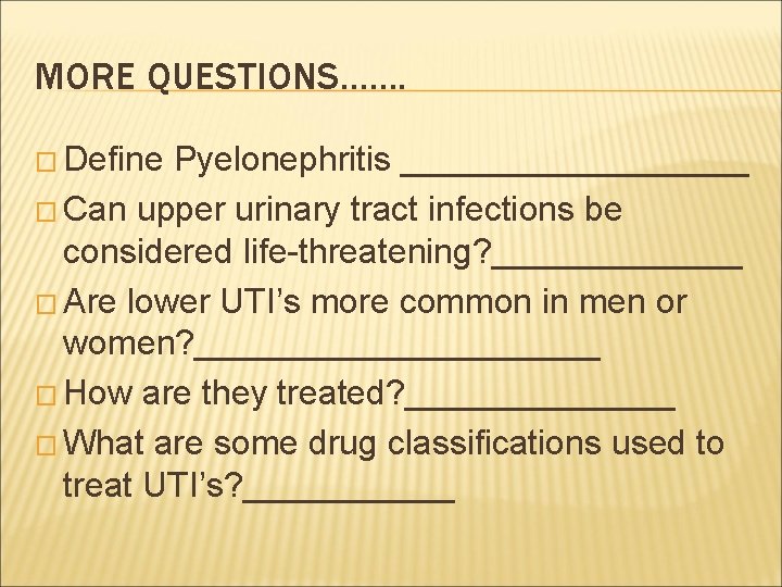 MORE QUESTIONS……. � Define Pyelonephritis _________ � Can upper urinary tract infections be considered