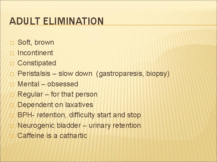 ADULT ELIMINATION � � � � � Soft, brown Incontinent Constipated Peristalsis – slow