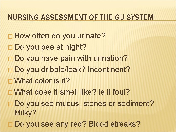 NURSING ASSESSMENT OF THE GU SYSTEM � How often do you urinate? � Do