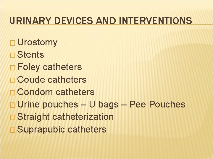 URINARY DEVICES AND INTERVENTIONS � Urostomy � Stents � Foley catheters � Coude catheters