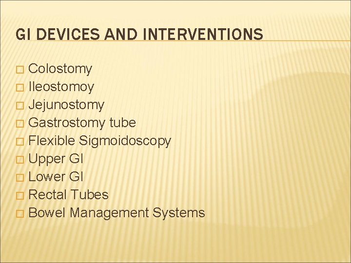 GI DEVICES AND INTERVENTIONS Colostomy � Ileostomoy � Jejunostomy � Gastrostomy tube � Flexible