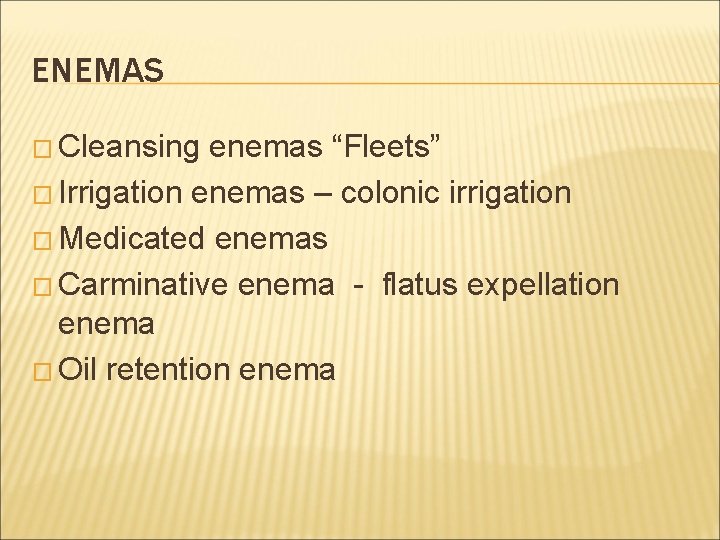 ENEMAS � Cleansing enemas “Fleets” � Irrigation enemas – colonic irrigation � Medicated enemas