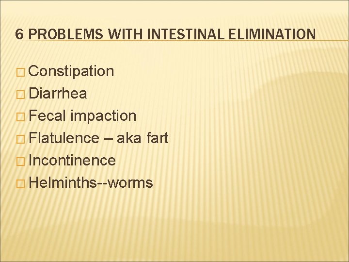 6 PROBLEMS WITH INTESTINAL ELIMINATION � Constipation � Diarrhea � Fecal impaction � Flatulence