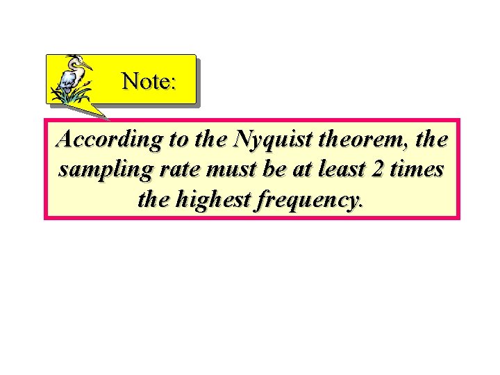 Note: According to the Nyquist theorem, the sampling rate must be at least 2