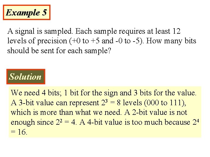 Example 5 A signal is sampled. Each sample requires at least 12 levels of