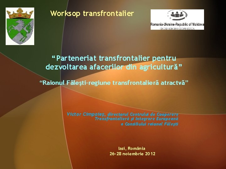 Worksop transfrontalier “Parteneriat transfrontalier pentru dezvoltarea afacerilor din agricultură” “Raionul Făleşti-regiune transfrontalieră atractvă” Victor