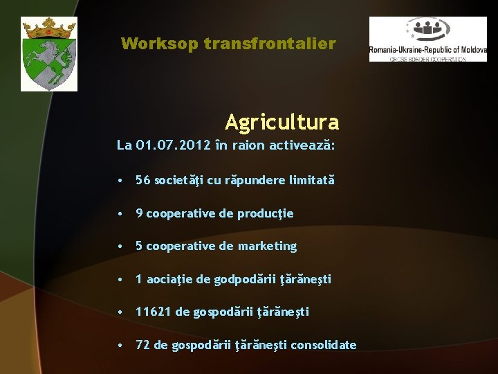 Worksop transfrontalier Agricultura La 01. 07. 2012 în raion activează: • 56 societăţi cu