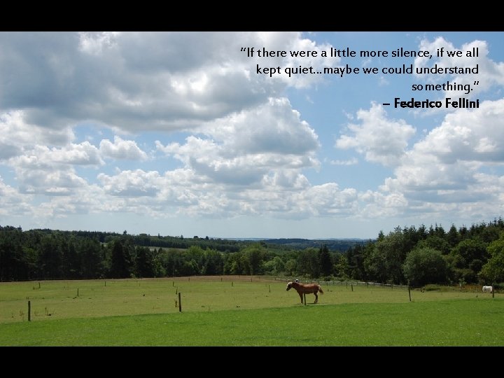 “If there were a little more silence, if we all kept quiet. . .