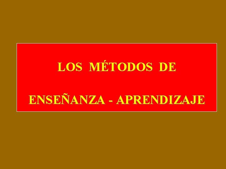 LOS MÉTODOS DE ENSEÑANZA - APRENDIZAJE 