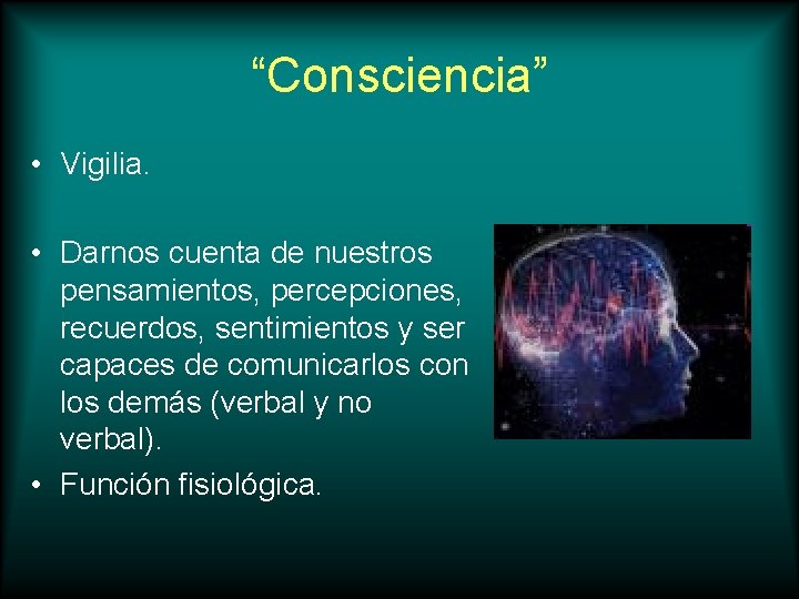 “Consciencia” • Vigilia. • Darnos cuenta de nuestros pensamientos, percepciones, recuerdos, sentimientos y ser