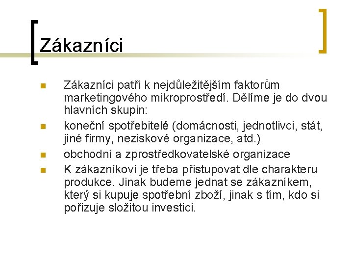 Zákazníci n n Zákazníci patří k nejdůležitějším faktorům marketingového mikroprostředí. Dělíme je do dvou