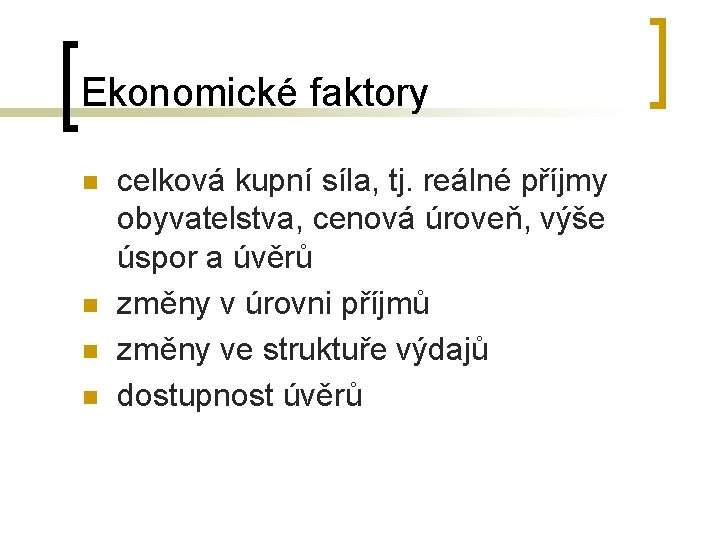 Ekonomické faktory n n celková kupní síla, tj. reálné příjmy obyvatelstva, cenová úroveň, výše