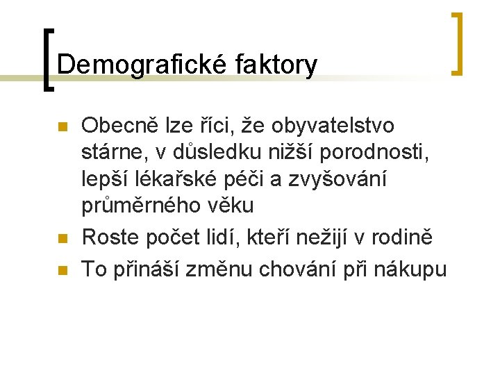 Demografické faktory n n n Obecně lze říci, že obyvatelstvo stárne, v důsledku nižší