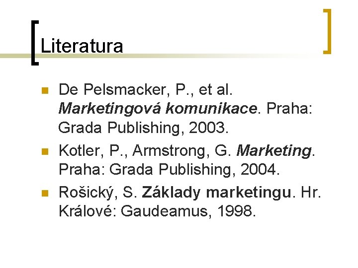 Literatura n n n De Pelsmacker, P. , et al. Marketingová komunikace. Praha: Grada