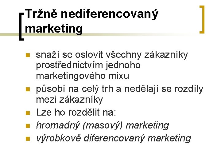 Tržně nediferencovaný marketing n n n snaží se oslovit všechny zákazníky prostřednictvím jednoho marketingového