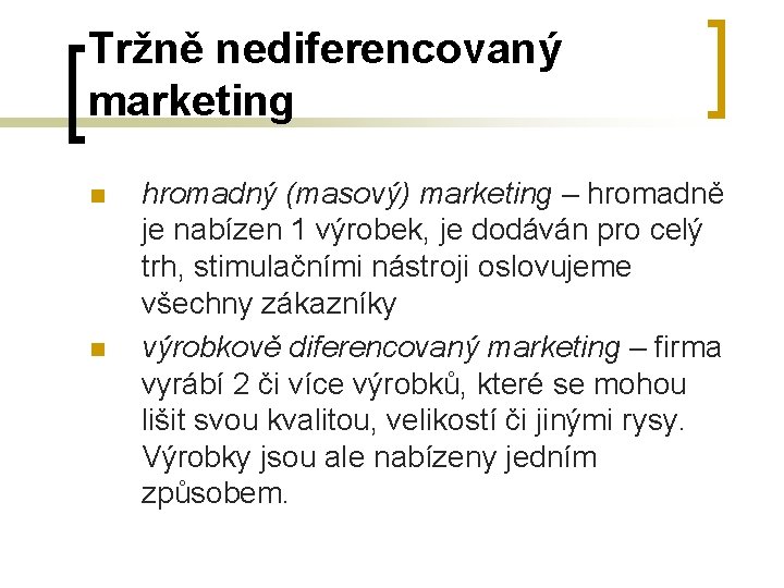 Tržně nediferencovaný marketing n n hromadný (masový) marketing – hromadně je nabízen 1 výrobek,