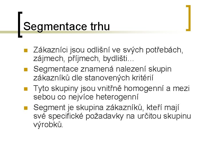Segmentace trhu n n Zákazníci jsou odlišní ve svých potřebách, zájmech, příjmech, bydlišti… Segmentace