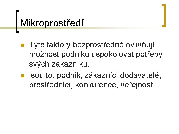 Mikroprostředí Tyto faktory bezprostředně ovlivňují možnost podniku uspokojovat potřeby svých zákazníků. n jsou to:
