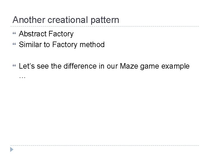 Another creational pattern Abstract Factory Similar to Factory method Let’s see the difference in