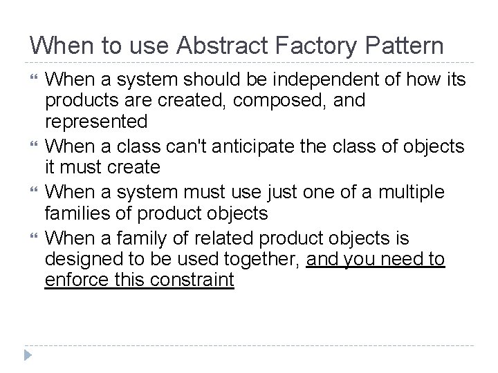 When to use Abstract Factory Pattern When a system should be independent of how