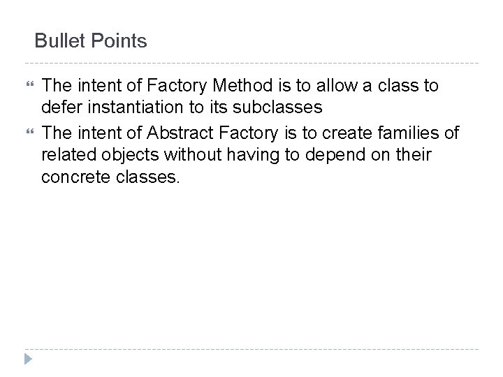 Bullet Points The intent of Factory Method is to allow a class to defer