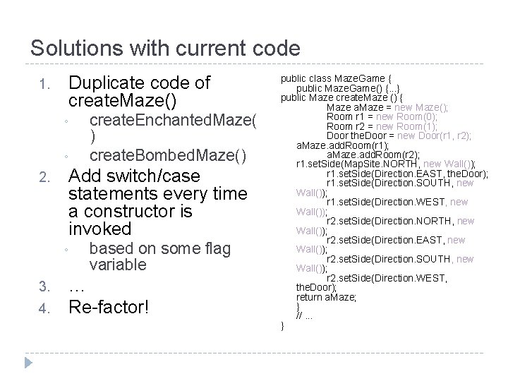 Solutions with current code 1. Duplicate code of create. Maze() ◦ ◦ 2. Add