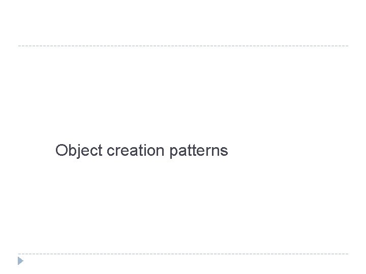 Object creation patterns 