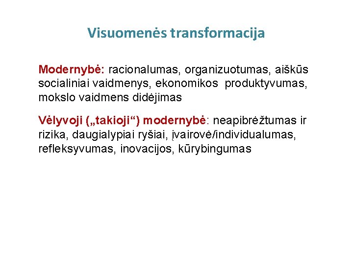 Visuomenės transformacija Modernybė: racionalumas, organizuotumas, aiškūs socialiniai vaidmenys, ekonomikos produktyvumas, mokslo vaidmens didėjimas Vėlyvoji